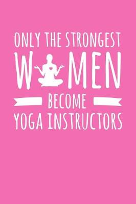 Book cover for Only the Strongest Women Become Yoga Instructors