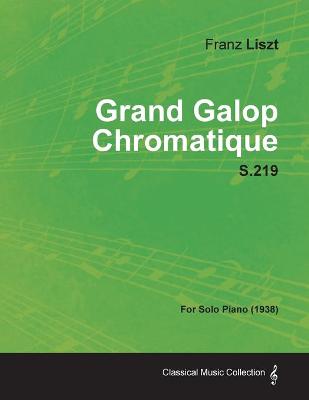 Book cover for Grand Galop Chromatique S.219 - For Solo Piano (1938)