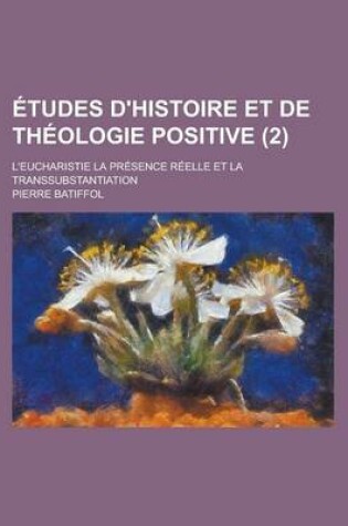 Cover of Etudes D'Histoire Et de Theologie Positive; L'Eucharistie La Presence Reelle Et La Transsubstantiation (2 )