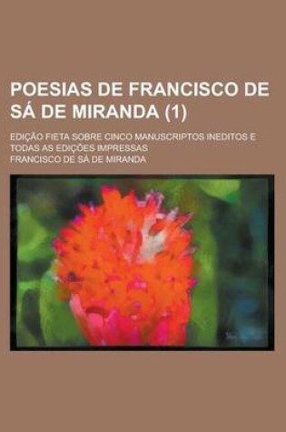 Cover of Poesias de Francisco de Sa de Miranda; Edicao Fieta Sobre Cinco Manuscriptos Ineditos E Todas as Edicoes Impressas (1 )