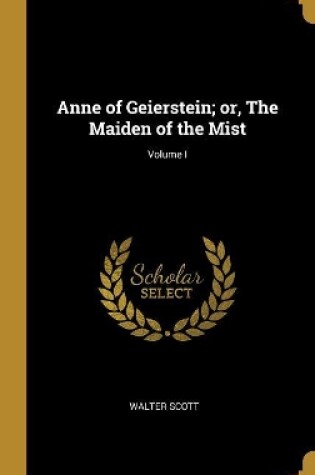 Cover of Anne of Geierstein; or, The Maiden of the Mist; Volume I
