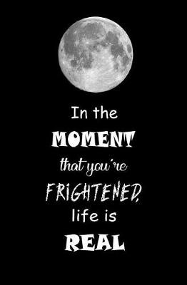 Book cover for In the Moment that You're Frightened, Life is Real