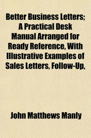 Cover of Better Business Letters; A Practical Desk Manual Arranged for Ready Reference, with Illustrative Examples of Sales Letters, Follow-Up,