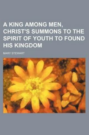 Cover of A King Among Men, Christ's Summons to the Spirit of Youth to Found His Kingdom