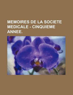 Book cover for Memoires de La Societe Medicale - Cinquieme Annee.