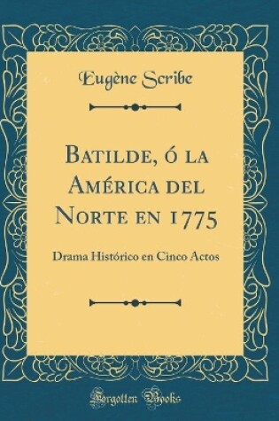 Cover of Batilde, ó la América del Norte en 1775: Drama Histórico en Cinco Actos (Classic Reprint)
