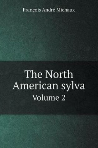 Cover of The North American sylva Volume 2