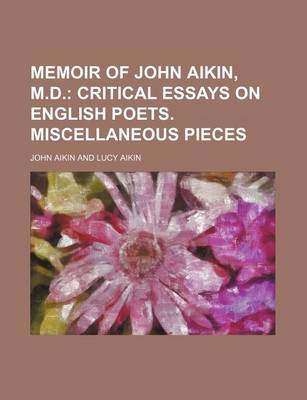 Book cover for Memoir of John Aikin, M.D.; Critical Essays on English Poets. Miscellaneous Pieces