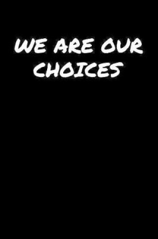 Cover of We Are Our Choices�