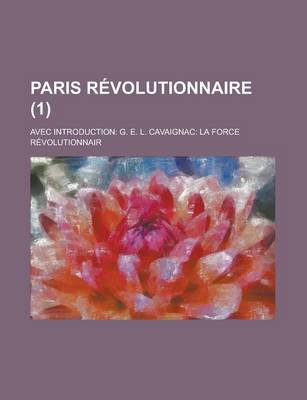 Book cover for Paris Revolutionnaire (1); Avec Introduction G. E. L. Cavaignac La Force Revolutionnair