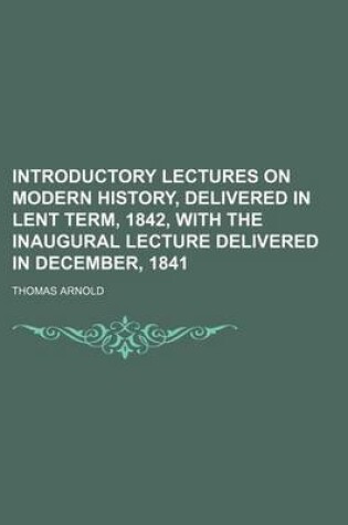 Cover of Introductory Lectures on Modern History, Delivered in Lent Term, 1842, with the Inaugural Lecture Delivered in December, 1841