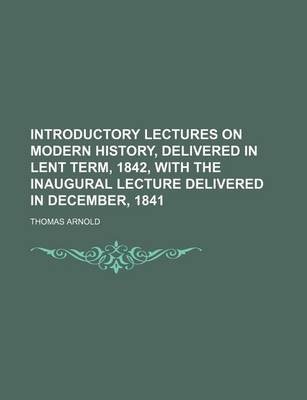 Book cover for Introductory Lectures on Modern History, Delivered in Lent Term, 1842, with the Inaugural Lecture Delivered in December, 1841