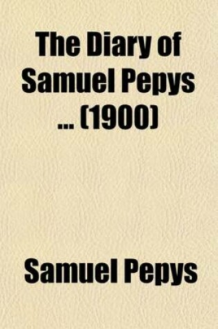 Cover of The Diary of Samuel Pepys; For the First Time Fully Transcribed from the Shorthand Manuscript in the Pepysian Library, Magdalene College, Cambridge Volume 14