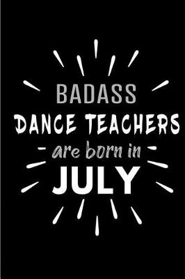 Book cover for Badass Dance Teachers Are Born In July