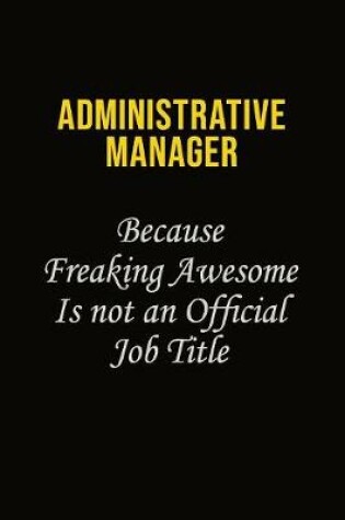 Cover of Administrative Manager Because Freaking Awesome Is Not An Official Job Title