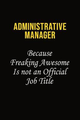 Book cover for Administrative Manager Because Freaking Awesome Is Not An Official Job Title