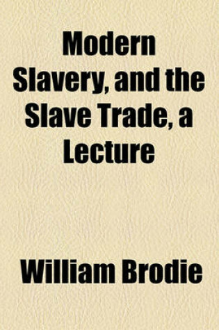 Cover of Modern Slavery, and the Slave Trade, a Lecture