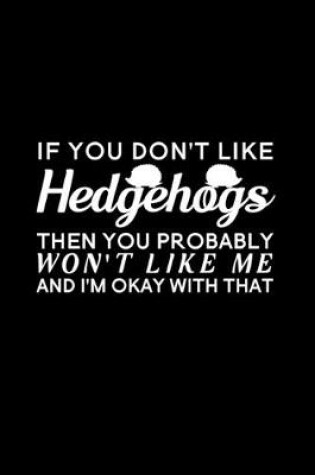 Cover of If You Don't Like Hedgehogs Then You Probably Won't Like Me And I'm Okay With That