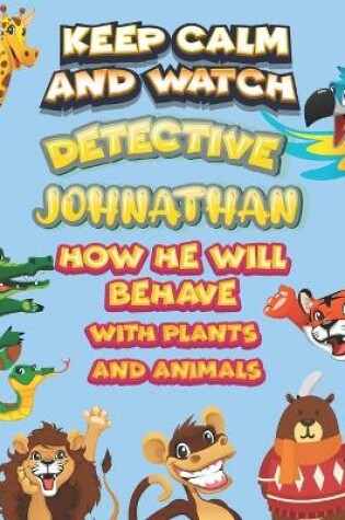 Cover of keep calm and watch detective Johnathan how he will behave with plant and animals