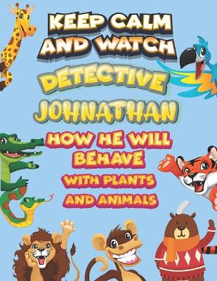 Book cover for keep calm and watch detective Johnathan how he will behave with plant and animals