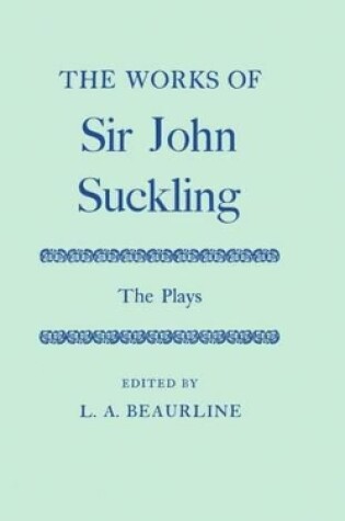 Cover of The Works of Sir John Suckling: The PLays