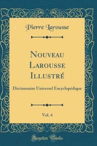 Cover of Nouveau Larousse Illustré, Vol. 4: Dictionnaire Universel Encyclopédique (Classic Reprint)