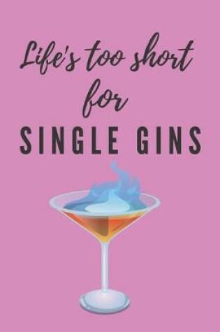 Cover of Life's to short for single gins Notebook