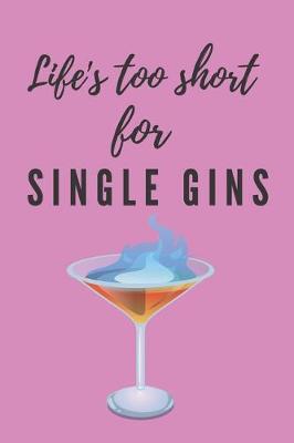 Book cover for Life's to short for single gins Notebook