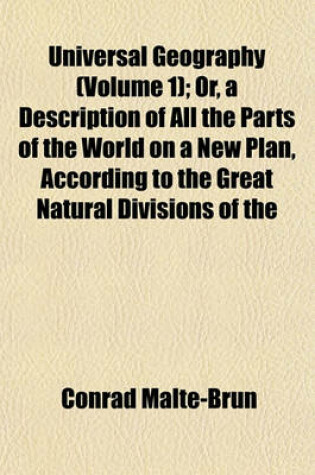 Cover of Universal Geography (Volume 1); Or, a Description of All the Parts of the World on a New Plan, According to the Great Natural Divisions of the
