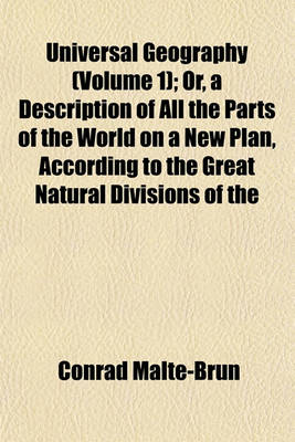 Book cover for Universal Geography (Volume 1); Or, a Description of All the Parts of the World on a New Plan, According to the Great Natural Divisions of the