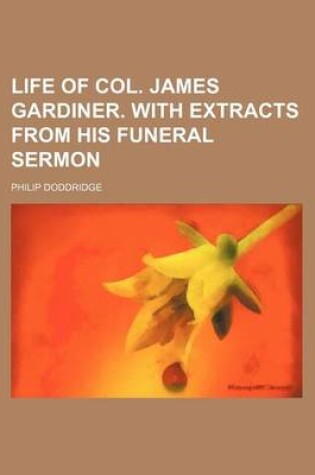 Cover of Life of Col. James Gardiner. with Extracts from His Funeral Sermon