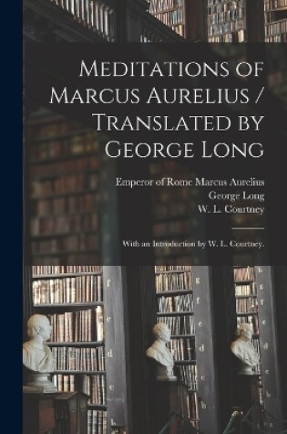 Cover of Meditations of Marcus Aurelius / Translated by George Long; With an Introduction by W. L. Courtney.