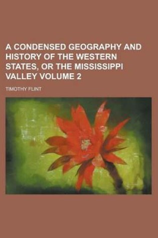 Cover of A Condensed Geography and History of the Western States, or the Mississippi Valley Volume 2