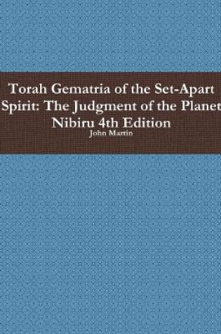 Cover of Torah Gematria of the Set-Apart Spirit: the Judgment of the Planet Nibiru 4th Edition