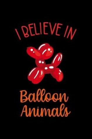 Cover of I Believe In Balloon Animals