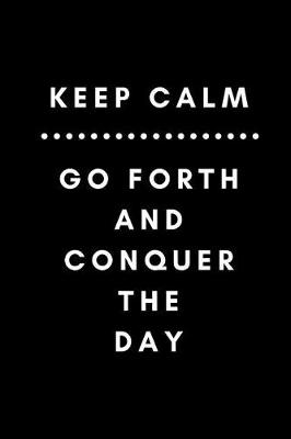 Book cover for Keep Calm Go Forth and Conquer the Day