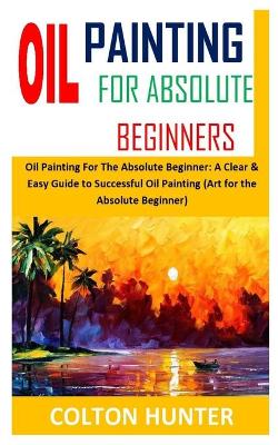 Book cover for Oil Painting for Absolute Beginners