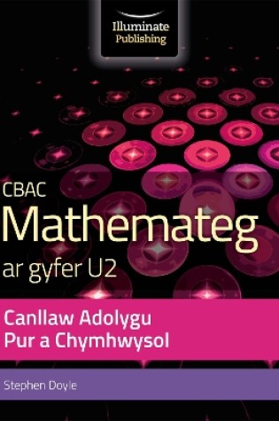 Cover of CBAC Mathemateg ar Gyfer U2 Cannllaw Adolygu pur a Chymhwysol (WJEC Mathematics for A2 Level – Pure and Applied Revision Guide)