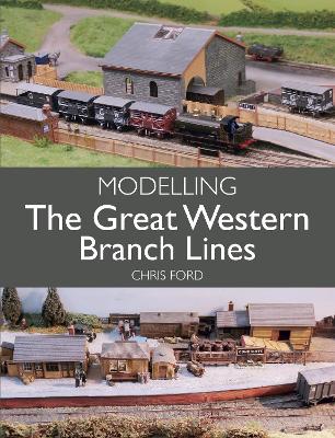 Book cover for Modelling the Great Western Branch Lines