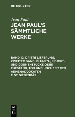 Book cover for Dritte Lieferung. Zweiter Band: Blumen-, Frucht- Und Dornenstucke Oder Ehestand, Tod Und Hochzeit Des Armenadvokaten F. St. Siebenkas