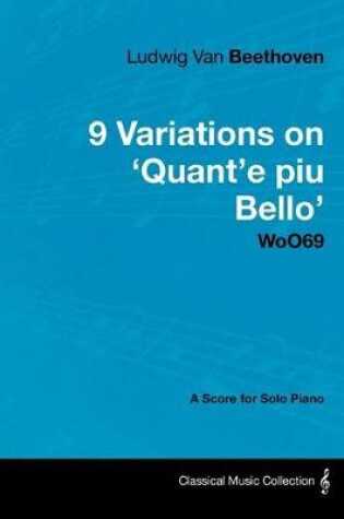 Cover of Ludwig Van Beethoven - 9 Variations on 'Quant'e Piu Bello' Woo69 - A Score for Solo Piano