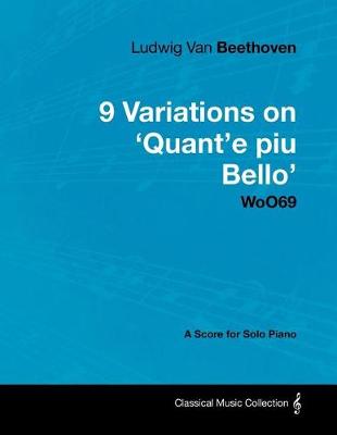 Book cover for Ludwig Van Beethoven - 9 Variations on 'Quant'e Piu Bello' Woo69 - A Score for Solo Piano