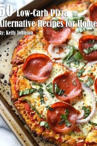 Cover of 50 Low-Carb Pizza Alternative Recipes for Home