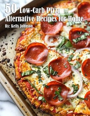 Book cover for 50 Low-Carb Pizza Alternative Recipes for Home