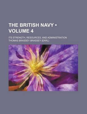 Book cover for The British Navy (Volume 4); Its Strength, Resources, and Administration