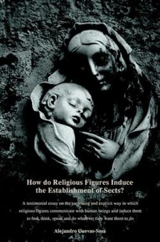 Cover of How Do Religious Figures Induce the Establishment of Sects? - At Estimonial Essay on the Surprising and Explicit Way in Which Religious Figures Commun