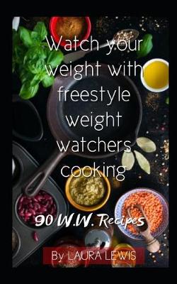 Cover of Watch Your Weight with Freestyle Weight Watcher Cooking