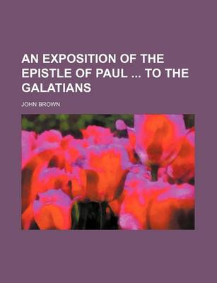 Book cover for An Exposition of the Epistle of Paul to the Galatians