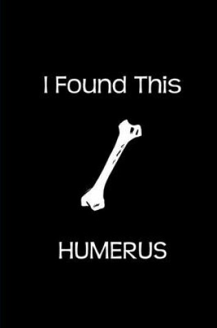 Cover of I Found This Humerus - Black Journal / Notebook / Funny / Blank Lined Pages