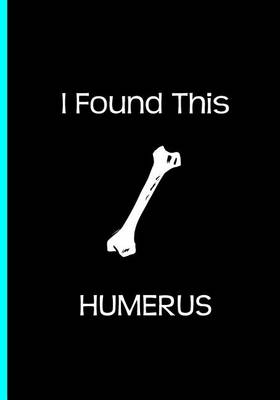 Book cover for I Found This Humerus - Black Journal / Notebook / Funny / Blank Lined Pages